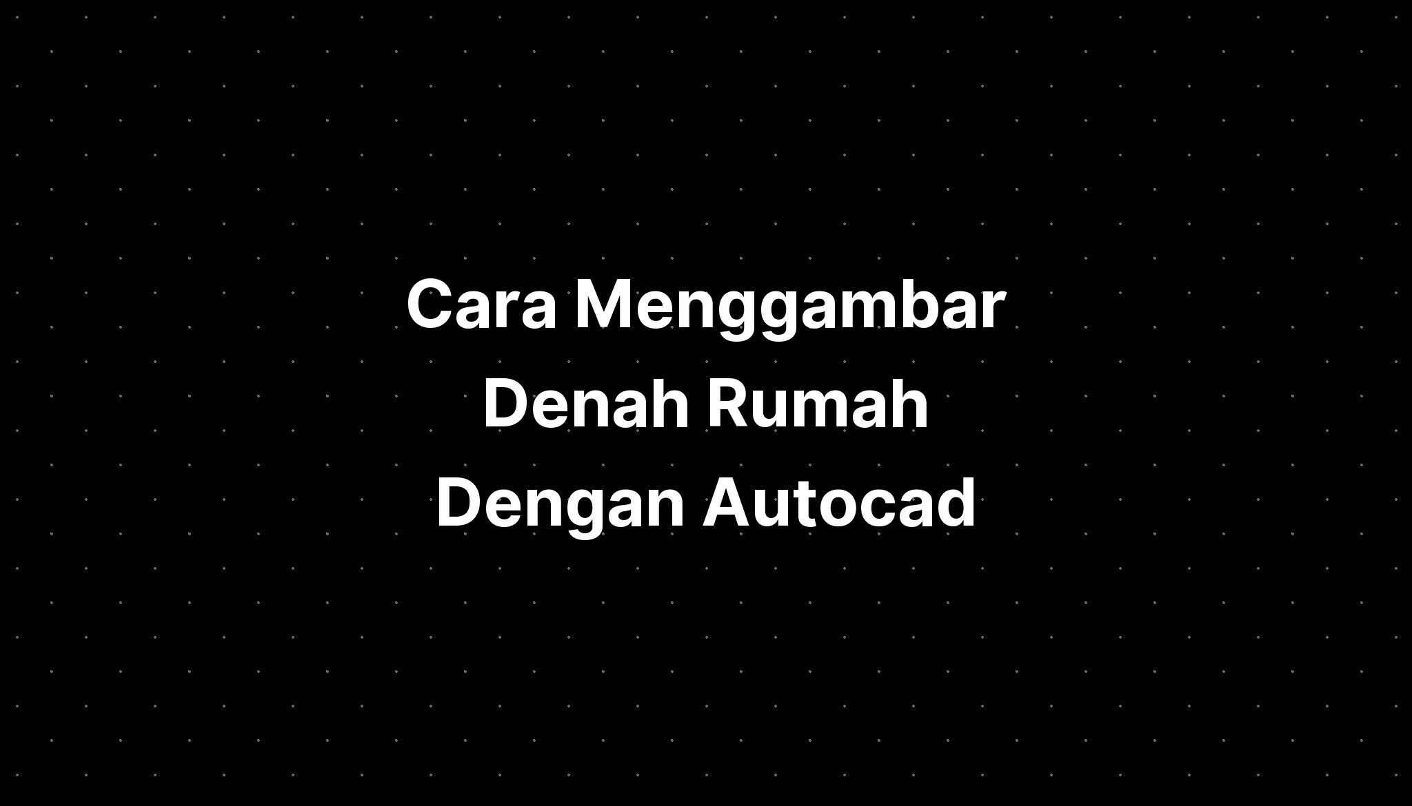 Cara Menggambar Denah Rumah Dengan Autocad - IMAGESEE